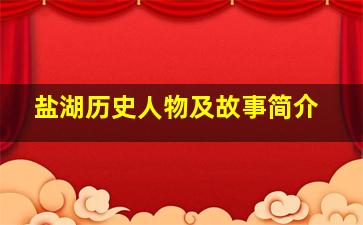 盐湖历史人物及故事简介