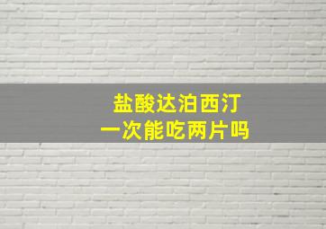 盐酸达泊西汀一次能吃两片吗