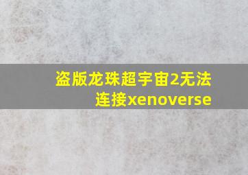 盗版龙珠超宇宙2无法连接xenoverse