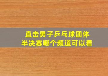 直击男子乒乓球团体半决赛哪个频道可以看