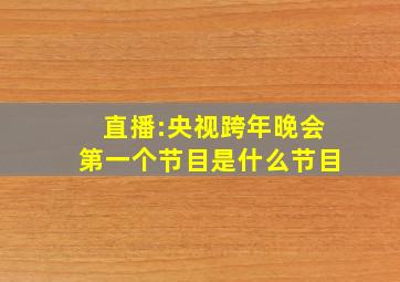 直播:央视跨年晚会第一个节目是什么节目