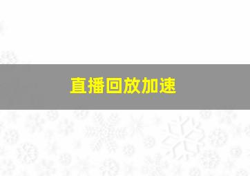 直播回放加速