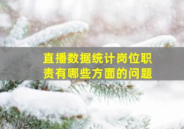 直播数据统计岗位职责有哪些方面的问题