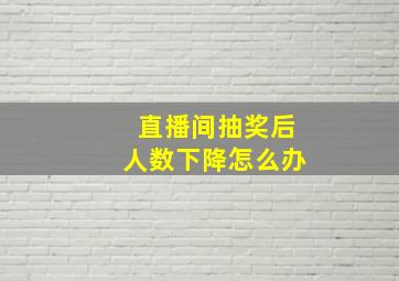 直播间抽奖后人数下降怎么办