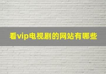 看vip电视剧的网站有哪些