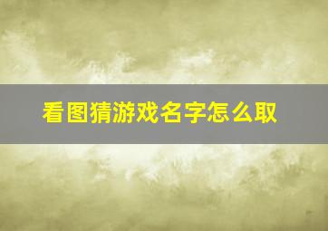 看图猜游戏名字怎么取