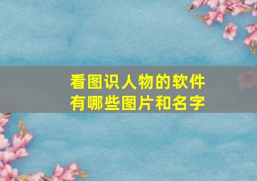 看图识人物的软件有哪些图片和名字