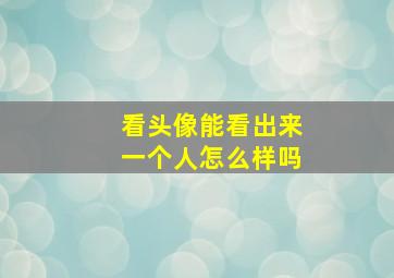 看头像能看出来一个人怎么样吗