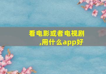 看电影或者电视剧,用什么app好