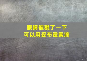 眼睛被戳了一下可以用妥布霉素滴