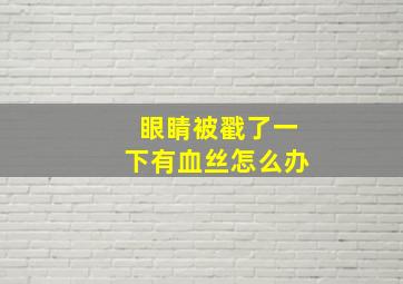 眼睛被戳了一下有血丝怎么办