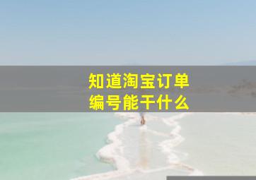 知道淘宝订单编号能干什么