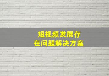 短视频发展存在问题解决方案