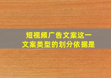 短视频广告文案这一文案类型的划分依据是