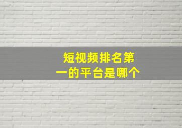 短视频排名第一的平台是哪个