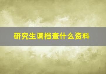 研究生调档查什么资料