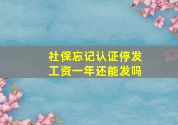 社保忘记认证停发工资一年还能发吗