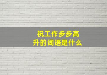 祝工作步步高升的词语是什么