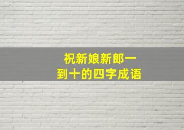 祝新娘新郎一到十的四字成语