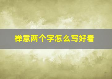 禅意两个字怎么写好看