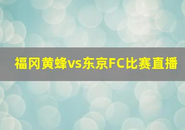 福冈黄蜂vs东京FC比赛直播