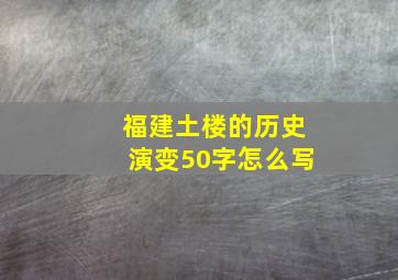 福建土楼的历史演变50字怎么写