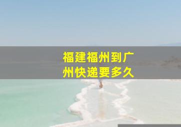 福建福州到广州快递要多久