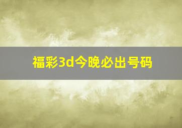 福彩3d今晚必出号码