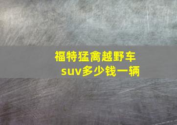 福特猛禽越野车suv多少钱一辆