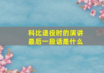 科比退役时的演讲最后一段话是什么