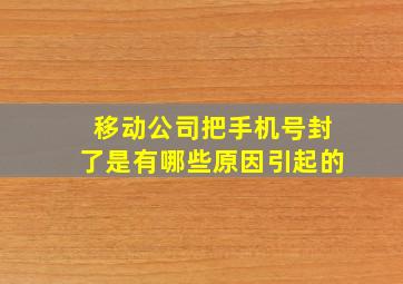 移动公司把手机号封了是有哪些原因引起的