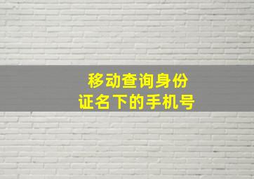 移动查询身份证名下的手机号