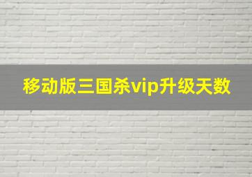 移动版三国杀vip升级天数