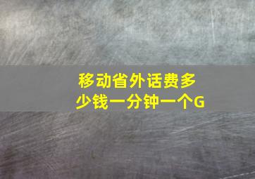 移动省外话费多少钱一分钟一个G