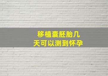 移植囊胚胎几天可以测到怀孕