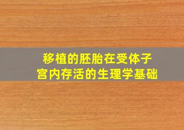 移植的胚胎在受体子宫内存活的生理学基础