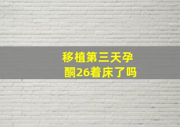 移植第三天孕酮26着床了吗