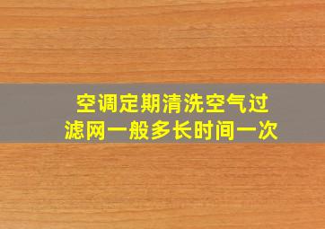 空调定期清洗空气过滤网一般多长时间一次