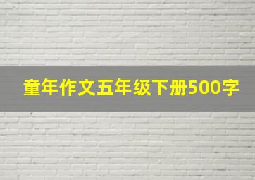 童年作文五年级下册500字