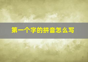 第一个字的拼音怎么写