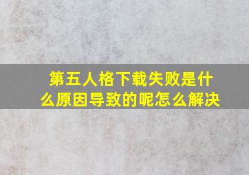 第五人格下载失败是什么原因导致的呢怎么解决