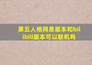 第五人格网易版本和bilibili版本可以联机吗