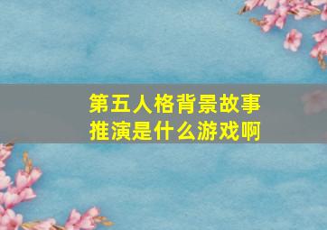 第五人格背景故事推演是什么游戏啊