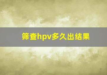 筛查hpv多久出结果