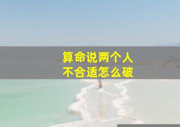 算命说两个人不合适怎么破