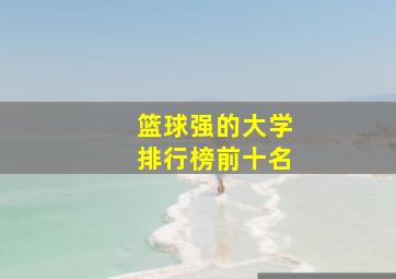 篮球强的大学排行榜前十名