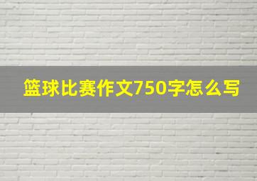 篮球比赛作文750字怎么写