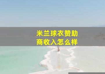 米兰球衣赞助商收入怎么样