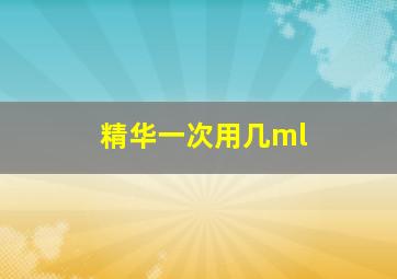 精华一次用几ml