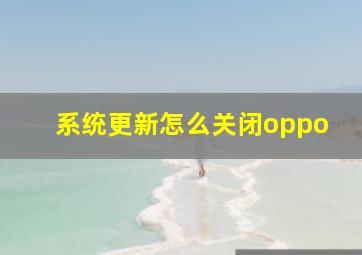 系统更新怎么关闭oppo